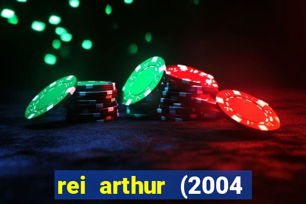 rei arthur (2004 assistir online)